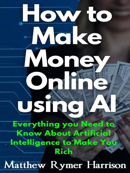Title details for How to Make Money Online Using AI Everything you Need to Know About Artificial Intelligence to Make You Rich by Matthew Rymer Harrison - Available